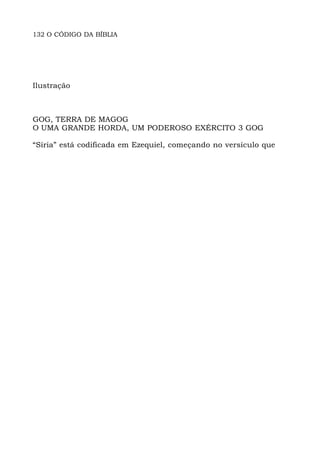 132 O CÓDIGO DA BÍBLIA
Ilustração
GOG, TERRA DE MAGOG
O UMA GRANDE HORDA, UM PODEROSO EXÉRCITO 3 GOG
“Síria” está codificada em Ezequiel, começando no versículo que
 