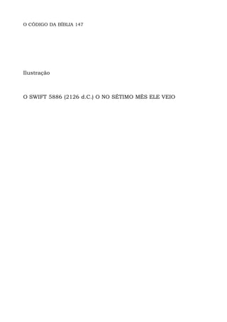 O CÓDIGO DA BÍBLIA 147
Ilustração
O SWIFT 5886 (2126 d.C.) O NO SÉTIMO MÊS ELE VEIO
 