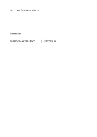 36 O CÓDIGO DA BÍBLIA
Ilustração
O SHOEMAKER-LEVY () JÚPITER O
 