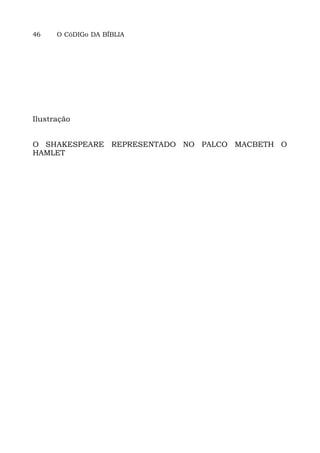 46 O CóDIGo DA BÍBLIA
Ilustração
O SHAKESPEARE REPRESENTADO NO PALCO MACBETH O
HAMLET
 