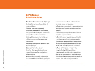 B. Política de
                                   Relacionamento
                                   As políticas de relacionamento do Código    economicamente viáveis, ambientalmente
                                   de Ética abordam questões práticas do       corretas e socialmente justas;
                                   nosso cotidiano.                            2. Garantir pronta resposta e, quando aplicável,
                                   Ao seguir suas diretrizes e suas            reparação para os casos de insatisfação dos
                                   determinações, estamos contribuindo         clientes;
                                   para que seja efetivado entre nós, nossos   3. Garantir o cumprimento das Leis e demais
                                   clientes, fornecedores, acionistas e        requisitos legais aplicáveis;
                                   órgãos públicos e governamentais um         4. Combater a corrupção em suas atividades
                                   relacionamento mais transparente e          e no relacionamento com quaisquer partes
                                   harmonioso.                                 interessadas. Qualquer denúncia relacionada
                                   São nesses objetivos que residem o valor    ao tema obrigatoriamente deverá propiciar a
                                   do nosso Código.                            abertura de sindicância e ações correlatas;
                                   Os comportamentos a seguir                  5. Atuar com respeito, transparência,
                                   descritos são esperados de todos os         integridade, dignidade, igualdade e
KEKO : CÓDOGO DE CONDUTA E ÉTICA




                                   nossos Dirigentes, Representantes e         imparcialidade, considerando a relação com
                                   Colaboradores:                              seus pares, subordinados e superiores, bem
                                   1. Desenvolver o negócio com base na        como clientes, fornecedores e prestadores de
                                   sustentabilidade, com práticas que sejam    serviço, comunidade e órgãos públicos;




8
 