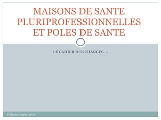 MAISONS DE SANTE PLURIPROFESSIONNELLES ET POLES DE SANTE LE CAHIER DES CHARGES ... Coddem47-23/11/2009 