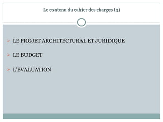 Le contenu du cahier des charges (3) LE PROJET ARCHITECTURAL ET JURIDIQUE LE BUDGET  L’EVALUATION 