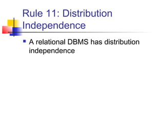 Rule 11: Distribution
Independence
 A relational DBMS has distribution
independence
 
