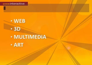 • WEB
• 3D
• MULTIMEDIA
• ART
 