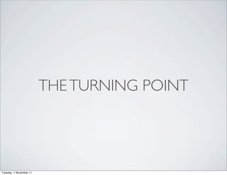 THE TURNING POINT




Tuesday, 1 November 11
 
