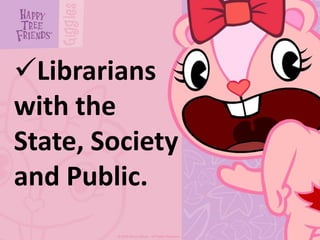 Librarians
with the
State, Society
and Public.
 