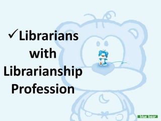 Librarians
    with
Librarianship
 Profession
 