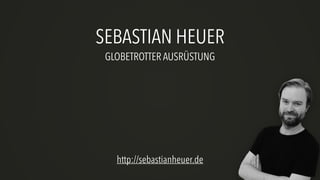 SEBASTIAN HEUER
GLOBETROTTER AUSRÜSTUNG
http://sebastianheuer.de
 