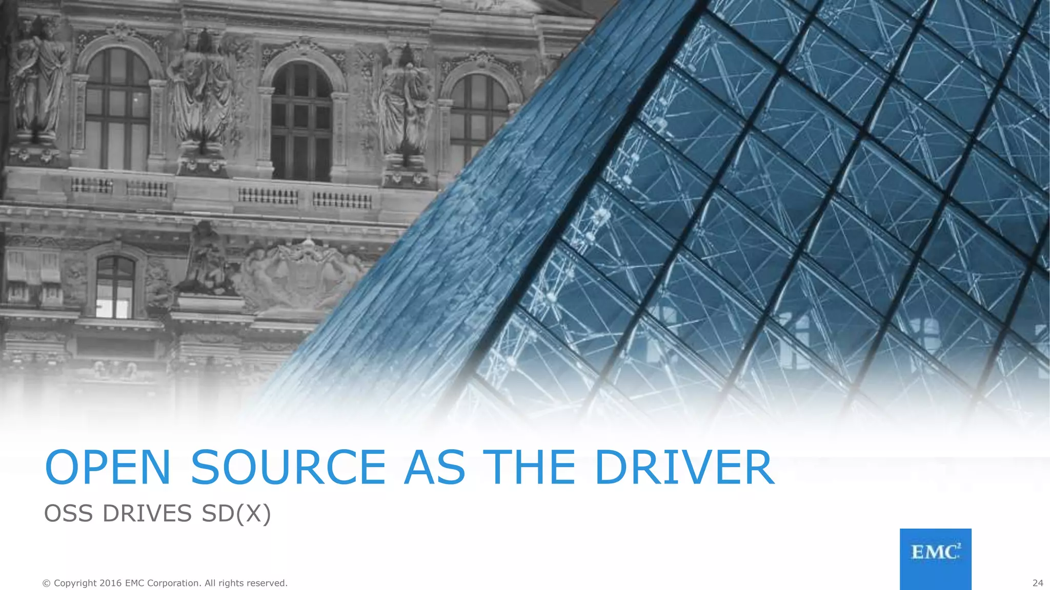 24© Copyright 2016 EMC Corporation. All rights reserved. 24© Copyright 2016 EMC Corporation. All rights reserved.
OSS LEADS THE PACK
Open Source applications are leading Software-
Defined Everything
 