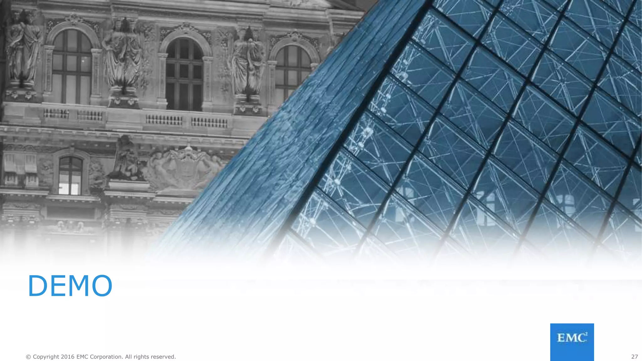 27© Copyright 2016 EMC Corporation. All rights reserved. 27© Copyright 2016 EMC Corporation. All rights reserved.
WRAP UP
 