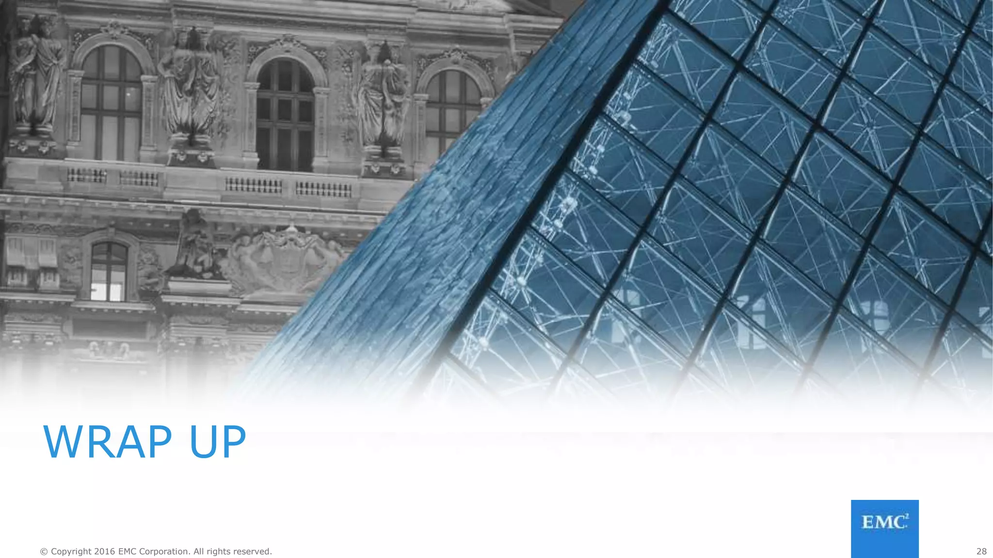 28© Copyright 2016 EMC Corporation. All rights reserved. 28© Copyright 2016 EMC Corporation. All rights reserved.
KEY TAKEAWAYS
Repeatable, immutable infrastructure provides
consistency and predictability
Software defined enables advanced automation
Automation leads to better scaling with less human
overhead
 