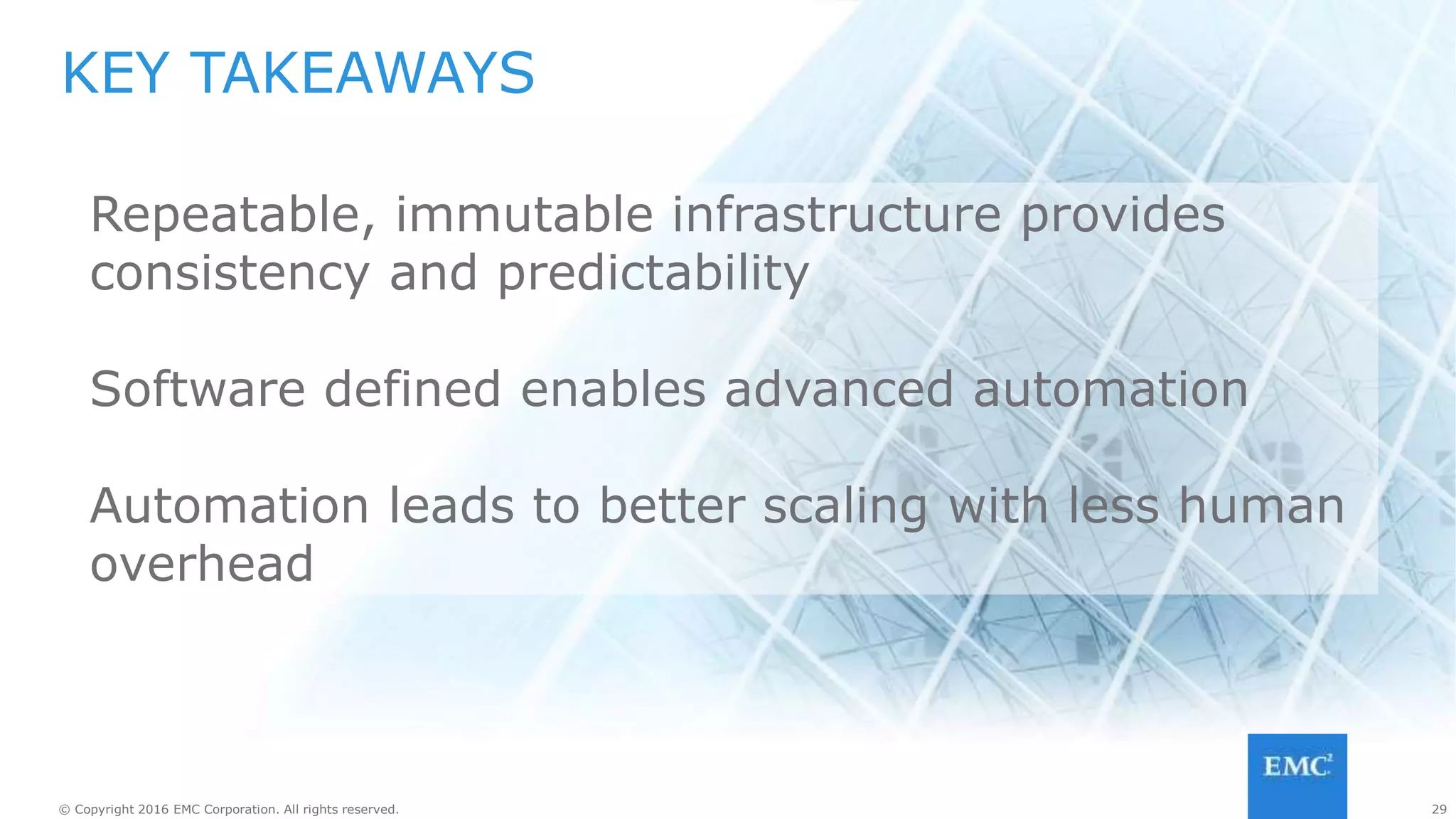 29© Copyright 2016 EMC Corporation. All rights reserved. 29© Copyright 2016 EMC Corporation. All rights reserved.
KEY TAKEAWAYS
OSS provides maximum agility
• Evolves faster than anything else
• Best products rise to top, then work
with each other.
• EMC {code} promotes and enhances
OSS for software defined
infrastructure
 
