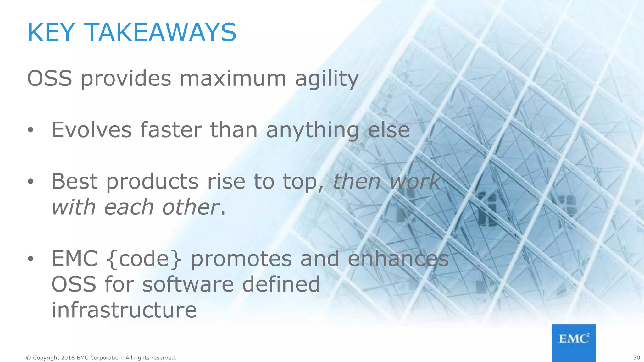 30© Copyright 2016 EMC Corporation. All rights reserved. 30© Copyright 2016 EMC Corporation. All rights reserved.
KEY TAKEAWAYS
Treating infrastructure as code and integrating
developer oriented methods of operating
infrastructure is the only way to properly address
the future needs of applications
 