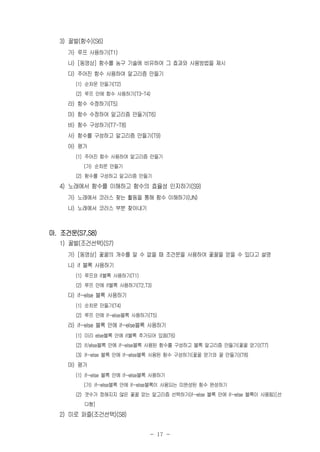 - 17 -
3) 꿀벌(함수)(S6)
가) 루프 사용하기(T1)
나) [동영상] 함수를 농구 기술에 비유하여 그 효과와 사용방법을 제시
다) 주어진 함수 사용하여 알고리즘 만들기
(1) 순차문 만들기(T2)
(2) 루프 안에 함수 사용하기(T3-T4)
라) 함수 수정하기(T5)
마) 함수 수정하여 알고리즘 만들기(T6)
바) 함수 구성하기(T7-T8)
사) 함수를 구성하고 알고리즘 만들기(T9)
아) 평가
(1) 주어진 함수 사용하여 알고리즘 만들기
(가) 순차문 만들기
(2) 함수를 구성하고 알고리즘 만들기
4) 노래에서 함수를 이해하고 함수의 효율성 인지하기(S9)
가) 노래에서 코러스 찾는 활동을 통해 함수 이해하기(UN)
나) 노래에서 코러스 부분 찾아내기
마. 조건문(S7,S8)
1) 꿀벌(조건선택)(S7)
가) [동영상] 꽃꿀의 개수를 알 수 없을 때 조건문을 사용하여 꽃꿀을 얻을 수 있다고 설명
나) if 블록 사용하기
(1) 루프와 if블록 사용하기(T1)
(2) 루프 안에 if블록 사용하기(T2,T3)
다) if~else 블록 사용하기
(1) 순차문 만들기(T4)
(2) 루프 안에 if~else블록 사용하기(T5)
라) if~else 블록 안에 if~else블록 사용하기
(1) 미리 else블록 안에 if블록 추가되어 있음(T6)
(2) if/else블록 안에 if~else블록 사용된 함수를 구성하고 블록 알고리즘 만들기(꽃꿀 얻기)(T7)
(3) if~else 블록 안에 if~else블록 사용된 함수 구성하기(꽃꿀 얻기와 꿀 만들기)(T8)
마) 평가
(1) if~else 블록 안에 if~else블록 사용하기
(가) if~else블록 안에 if~else블록이 사용되는 미완성된 함수 완성하기
(2) 갯수가 정해지지 않은 꽃꿀 얻는 알고리즘 선택하기(if~else 블록 안에 if~else 블록이 사용됨)[선
다형]
2) 미로 퍼즐(조건선택)(S8)
 