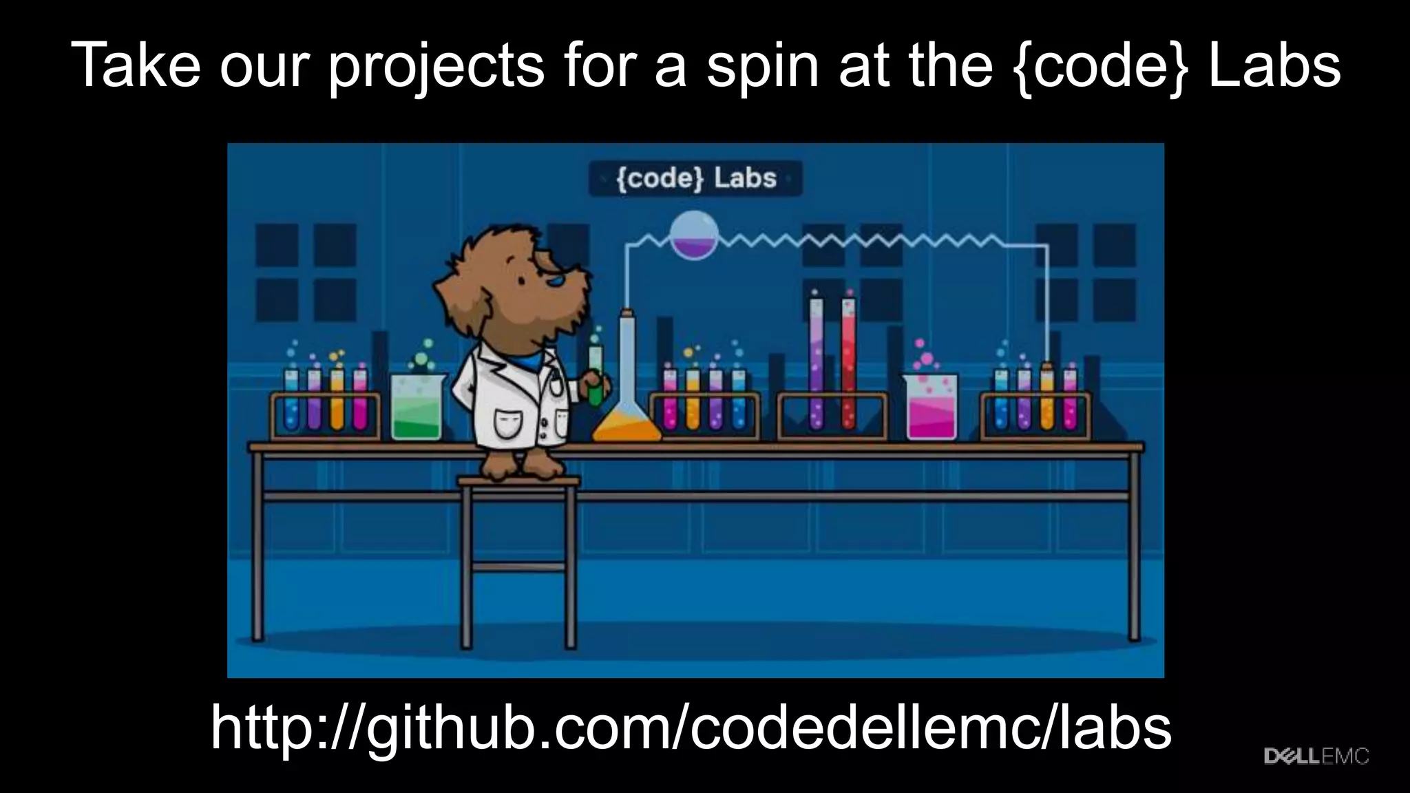 Take our projects for a spin at the {code} Labs
http://github.com/codedellemc/labs
 