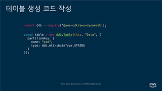 테이블 생성 코드 작성
import ddb = require('@aws-cdk/aws-dynamodb');
const table = new ddb.Table(this, "Data", {
partitionKey: {
name: "pid",
type: ddb.AttributeType.STRING
}
});
 