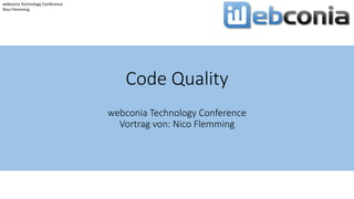 Click to edit Master title style
Click to edit Master subtitle style
webconia Technology Conference
Nico Flemming
Code Quality
webconia Technology Conference
Vortrag von: Nico Flemming
 