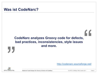„         “,[object Object],Was ist CodeNarc?,[object Object],CodeNarc analyzes Groovy codefordefects, badpractices, inconsistencies, style issuesandmore.,[object Object],http://codenarc.sourceforge.net/,[object Object]