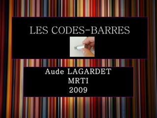LES CODES-BARRES Aude LAGARDET MRTI 2009 