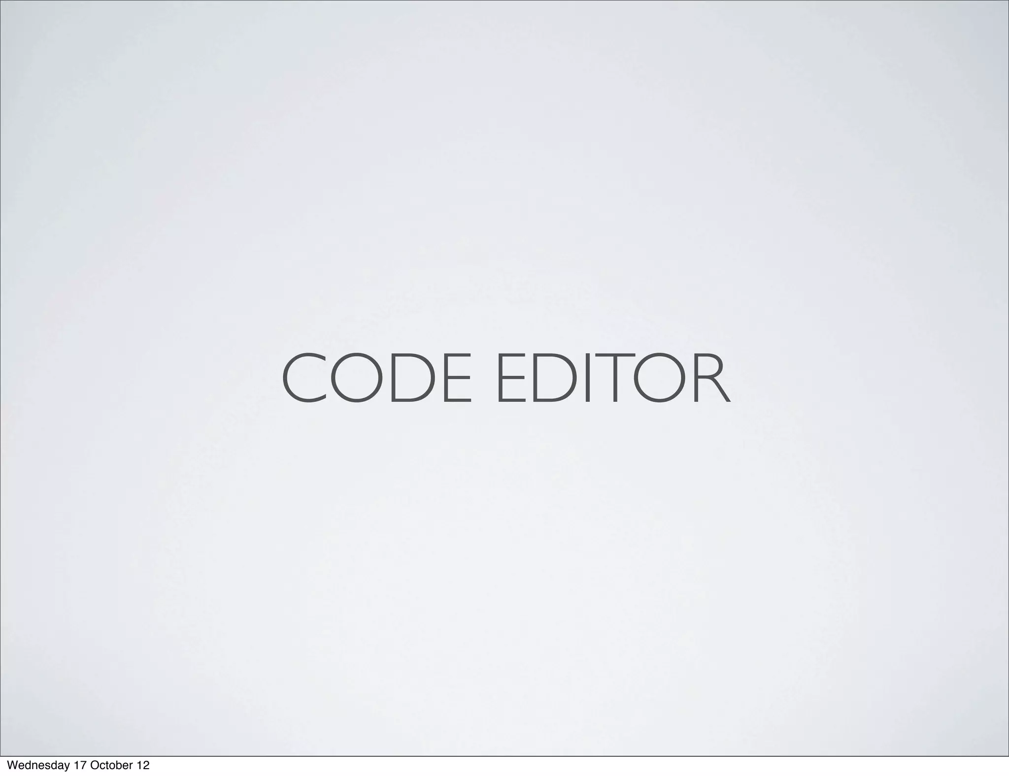 CODE EDITOR




Wednesday 17 October 12
 