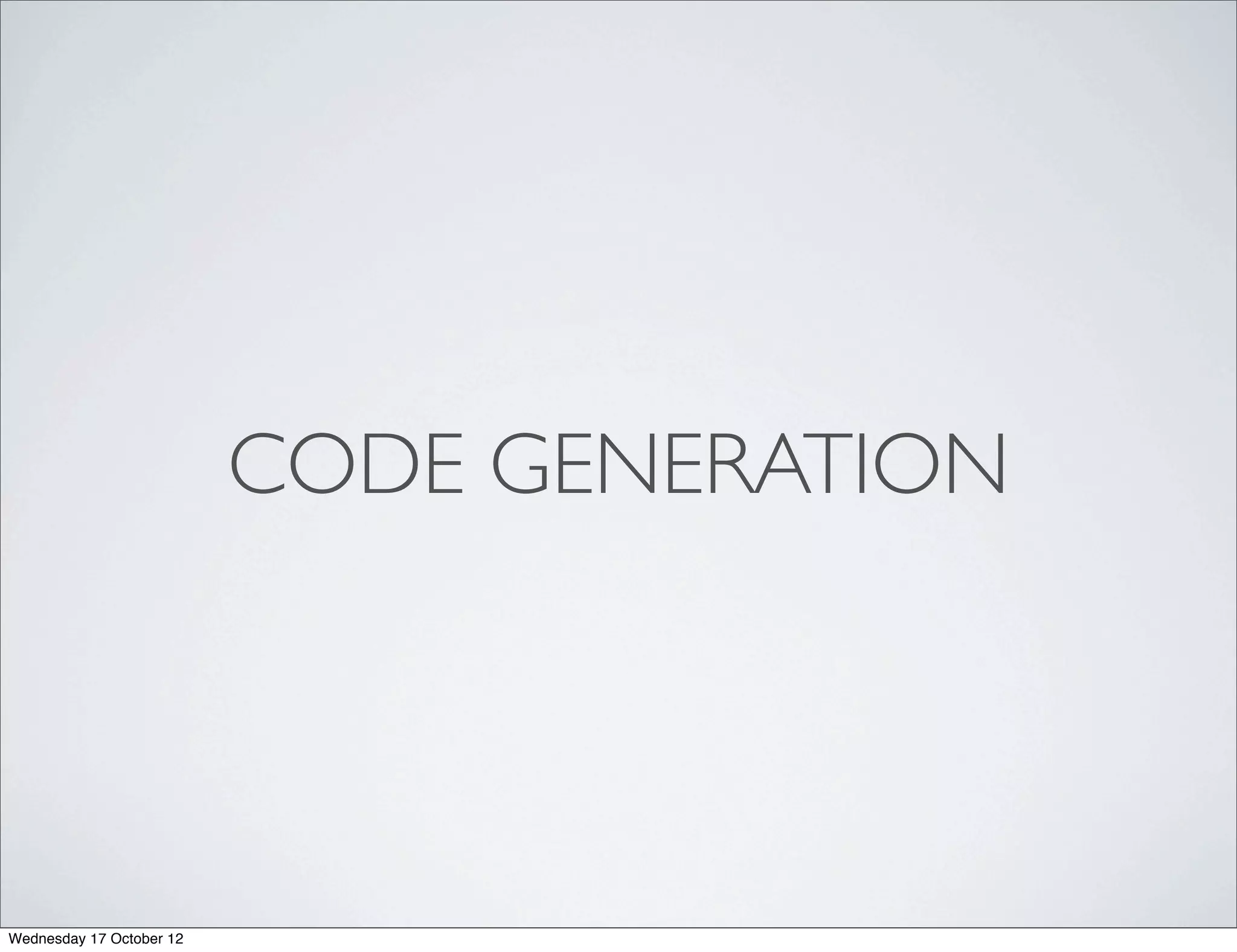 CODE GENERATION




Wednesday 17 October 12
 