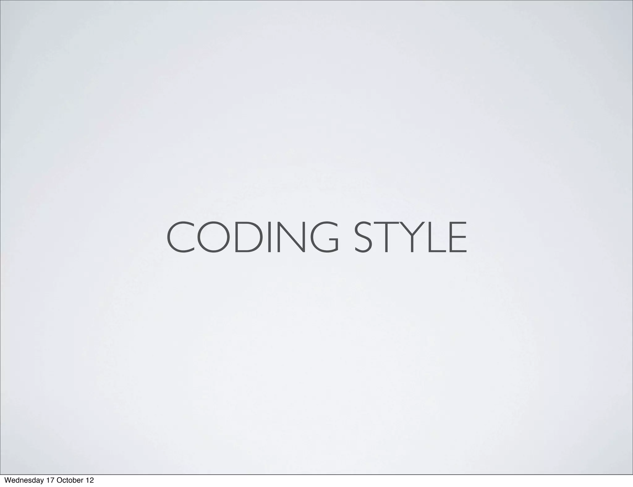 CODING STYLE




Wednesday 17 October 12
 