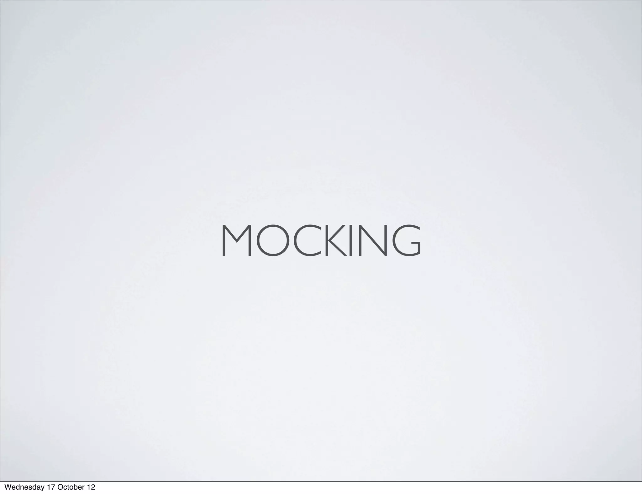 MOCKING




Wednesday 17 October 12
 