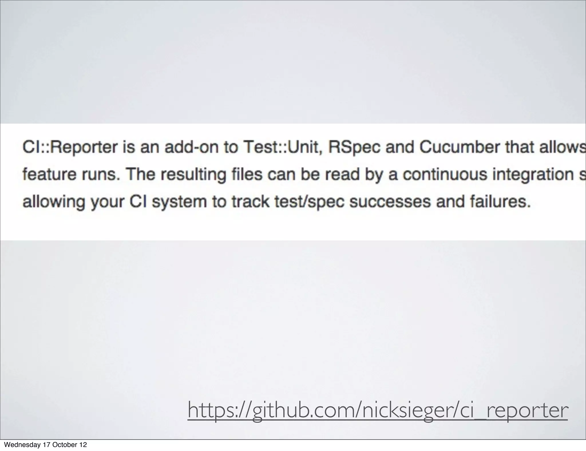 https://github.com/nicksieger/ci_reporter
Wednesday 17 October 12
 