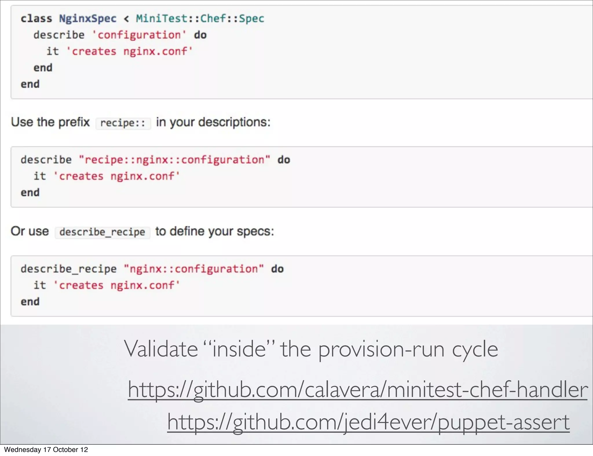 Validate “inside” the provision-run cycle
                          https://github.com/calavera/minitest-chef-handler
                              https://github.com/jedi4ever/puppet-assert
Wednesday 17 October 12
 