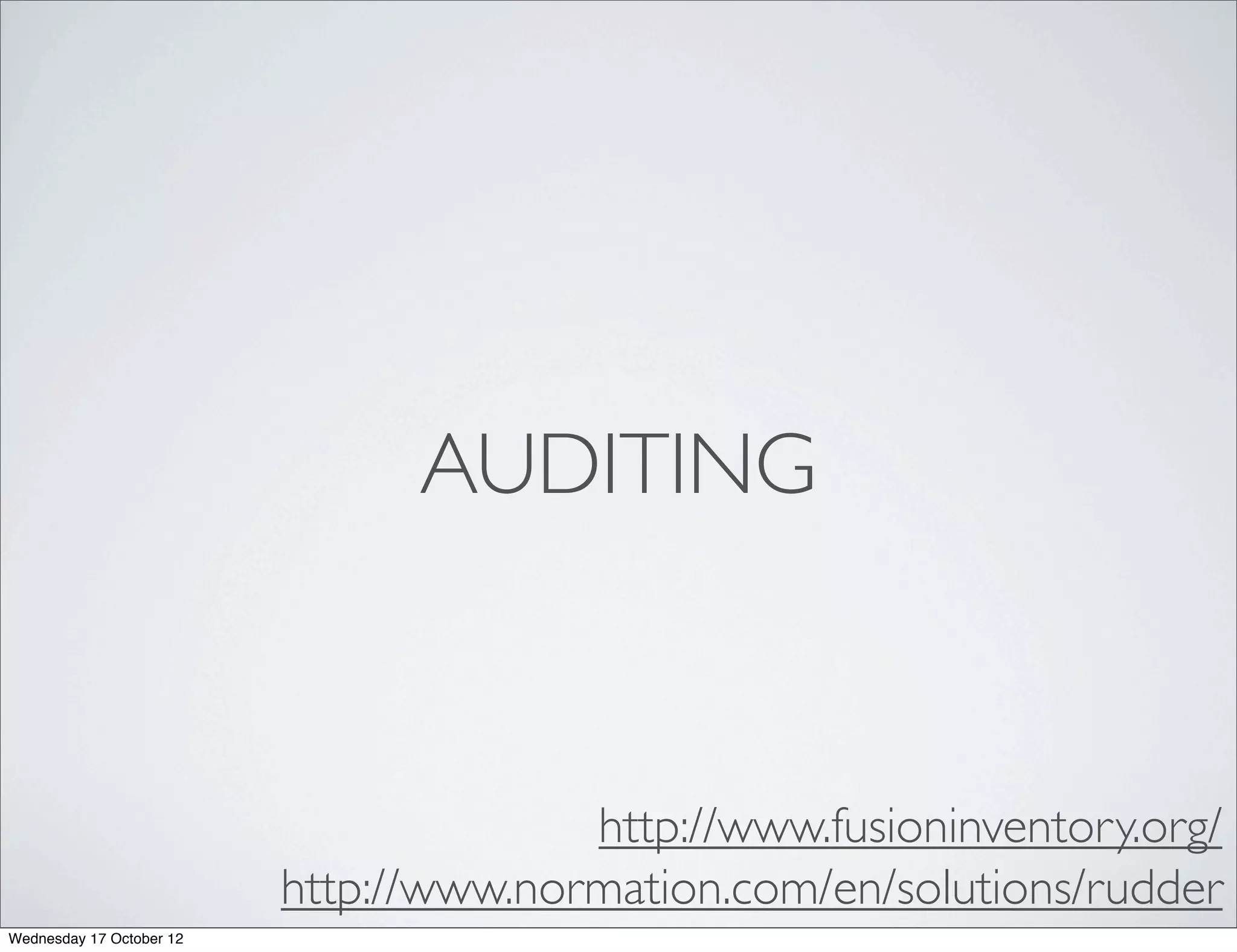 AUDITING



                                        http://www.fusioninventory.org/
                          http://www.normation.com/en/solutions/rudder
Wednesday 17 October 12
 