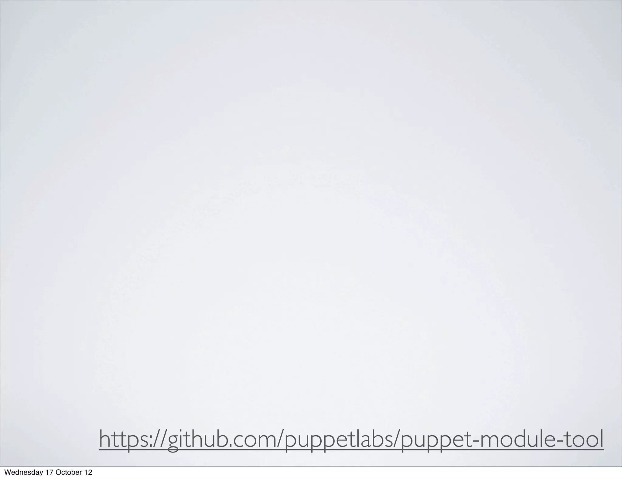 https://github.com/puppetlabs/puppet-module-tool
Wednesday 17 October 12
 