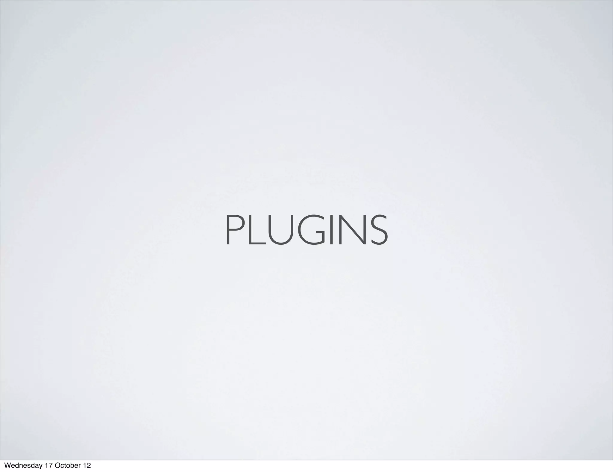 PLUGINS




Wednesday 17 October 12
 