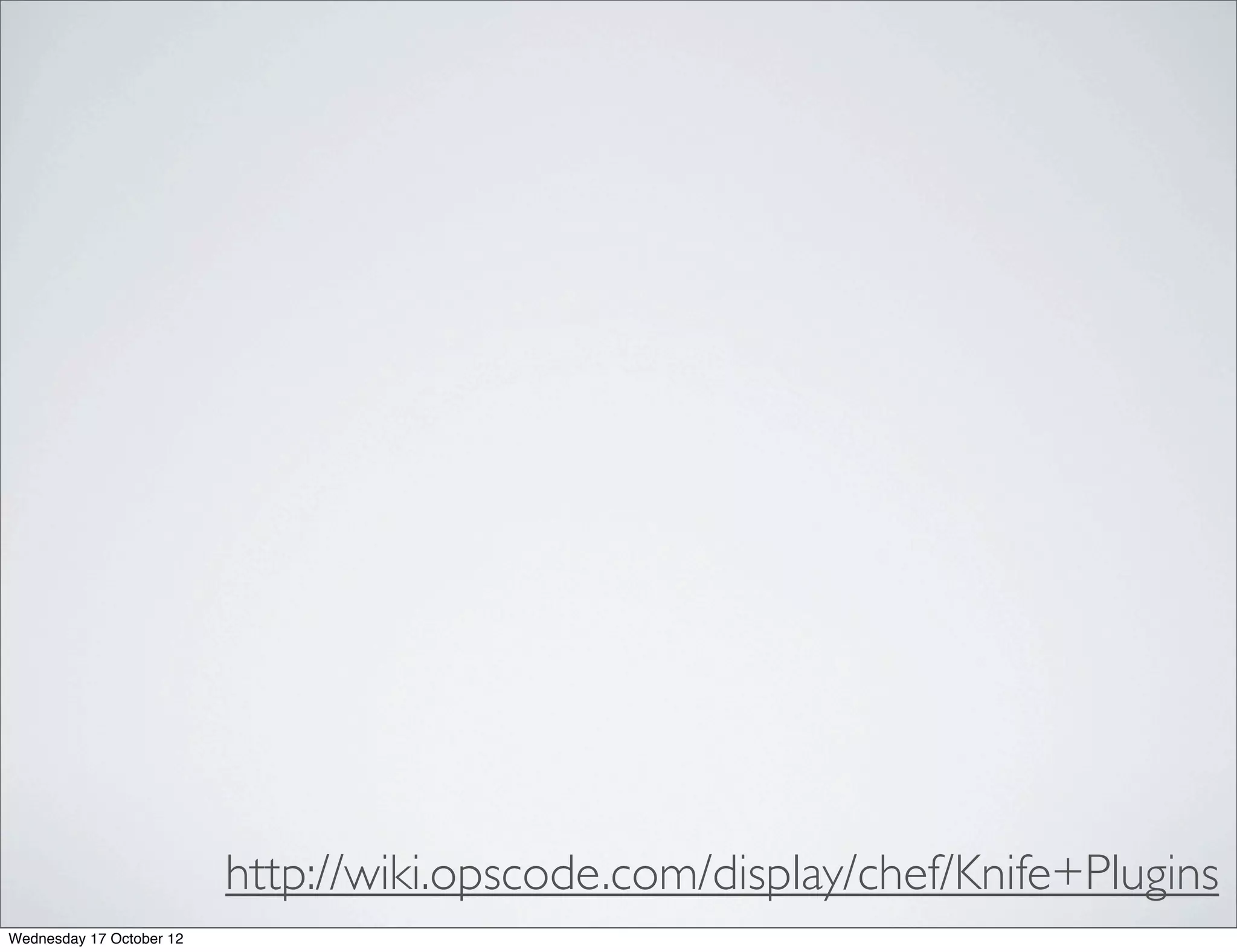 http://wiki.opscode.com/display/chef/Knife+Plugins
Wednesday 17 October 12
 