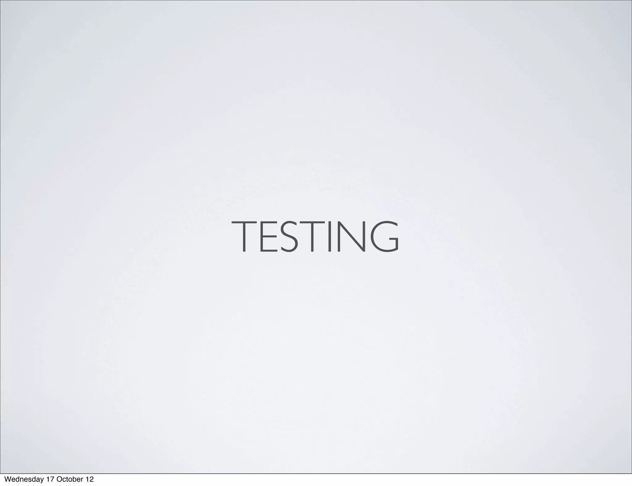 TESTING




Wednesday 17 October 12
 