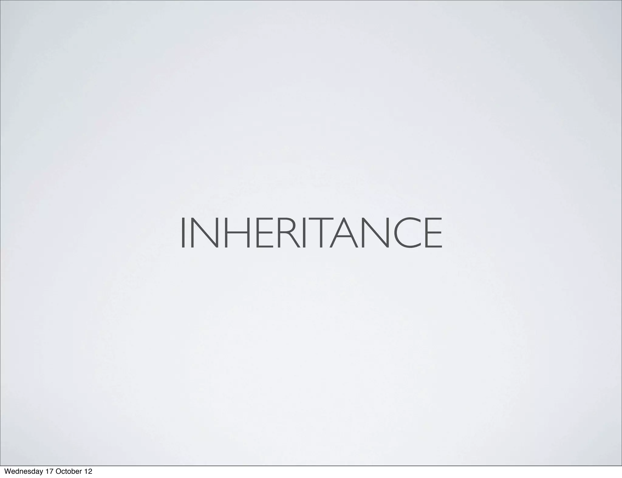 INHERITANCE




Wednesday 17 October 12
 