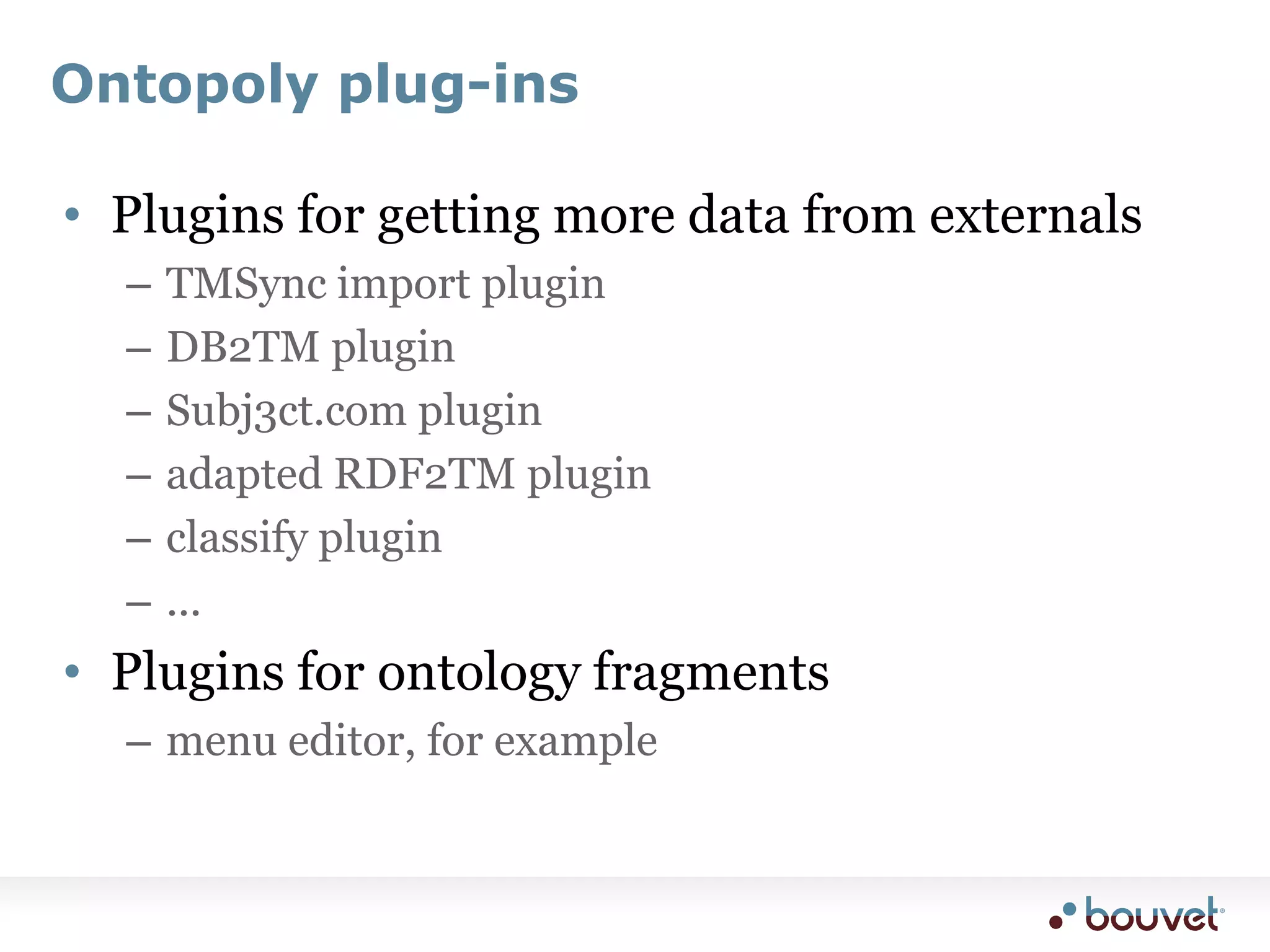 Ontopoly plug-insPlugins for getting more data from externalsTMSync import pluginDB2TM pluginSubj3ct.com pluginadapted RDF2TM pluginclassify plugin...Plugins for ontology fragmentsmenu editor, for example