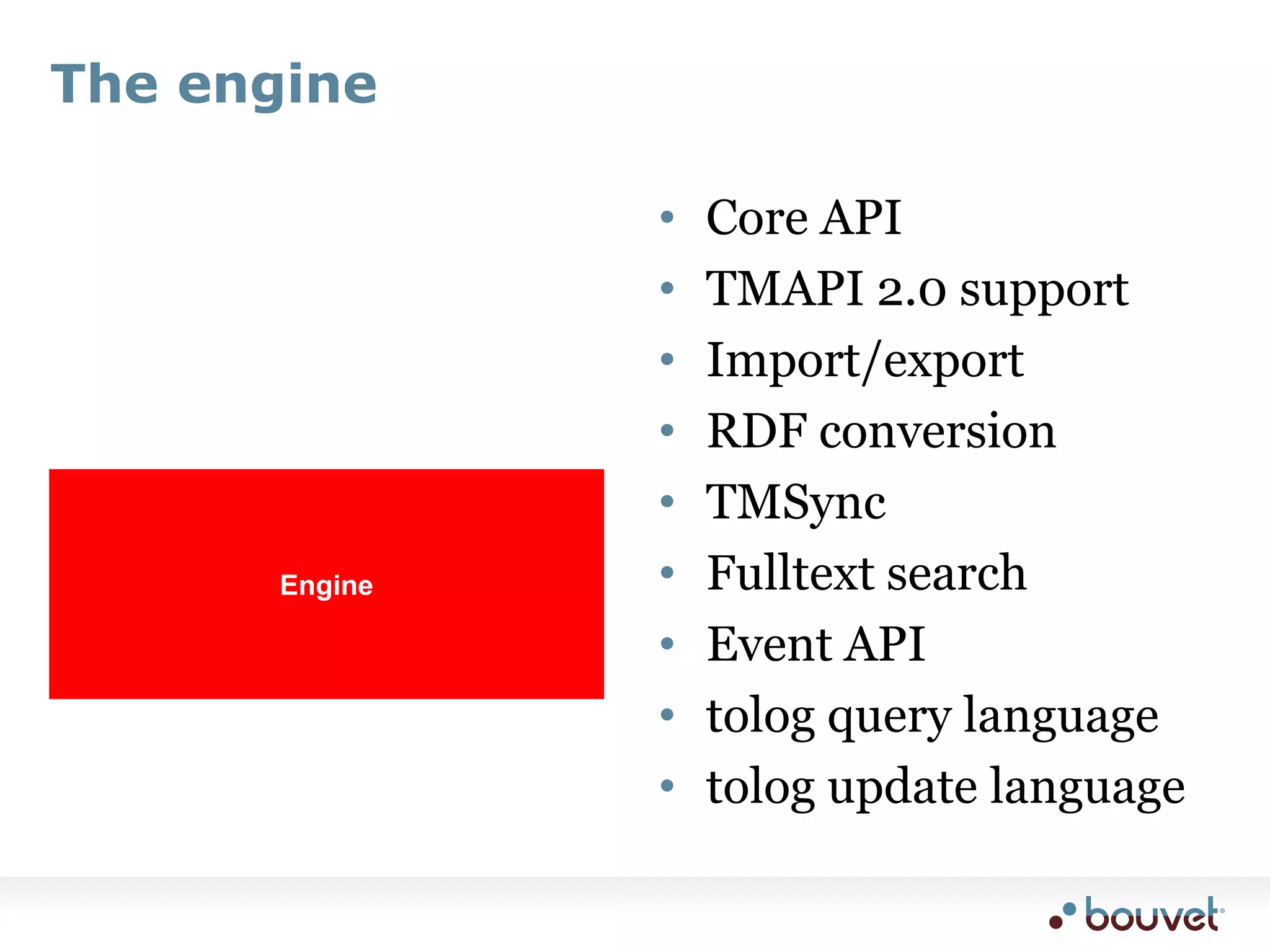 The engineCore APITMAPI 2.0 supportImport/exportRDF conversionTMSyncFulltext searchEvent APItolog query languagetolog update languageEngine