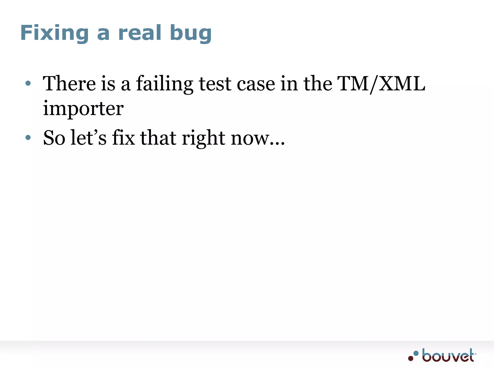 Fixing a real bugThere is a failing test case in the TM/XML importerSo let’s fix that right now...