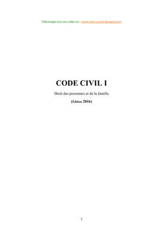 1
Téléchargez tous vos codes sur : www.ivoire-juriste.blogspot.com
CODE CIVIL I
Droit des personnes et de la famille
(Édition 2016)
 
