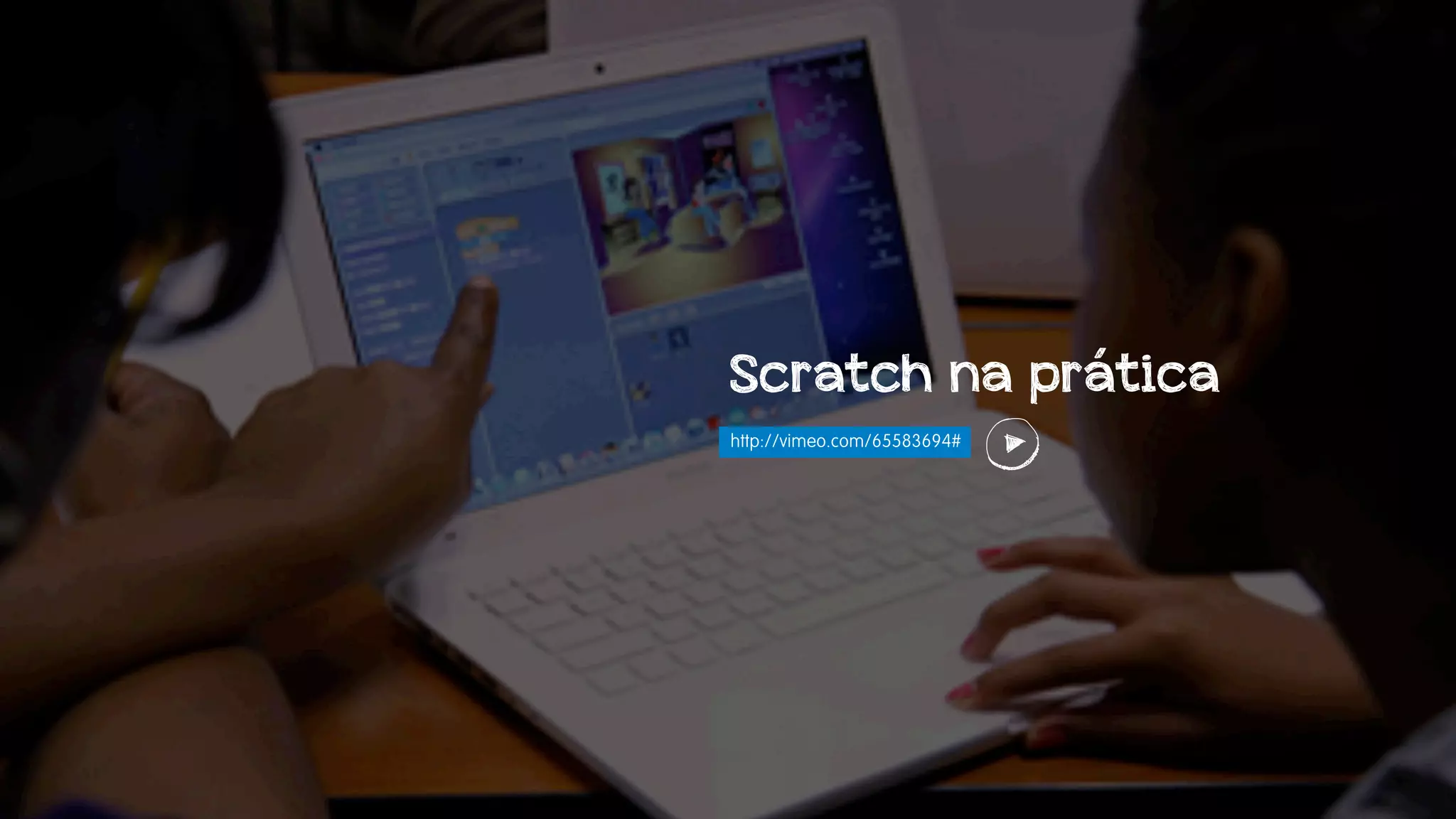 Scratch na prática
http://vimeo.com/65583694#

 