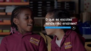 O que as escolas
ainda não ensinam?
http://www.youtube.com/watch?v=FWNkrZ93DVM

 