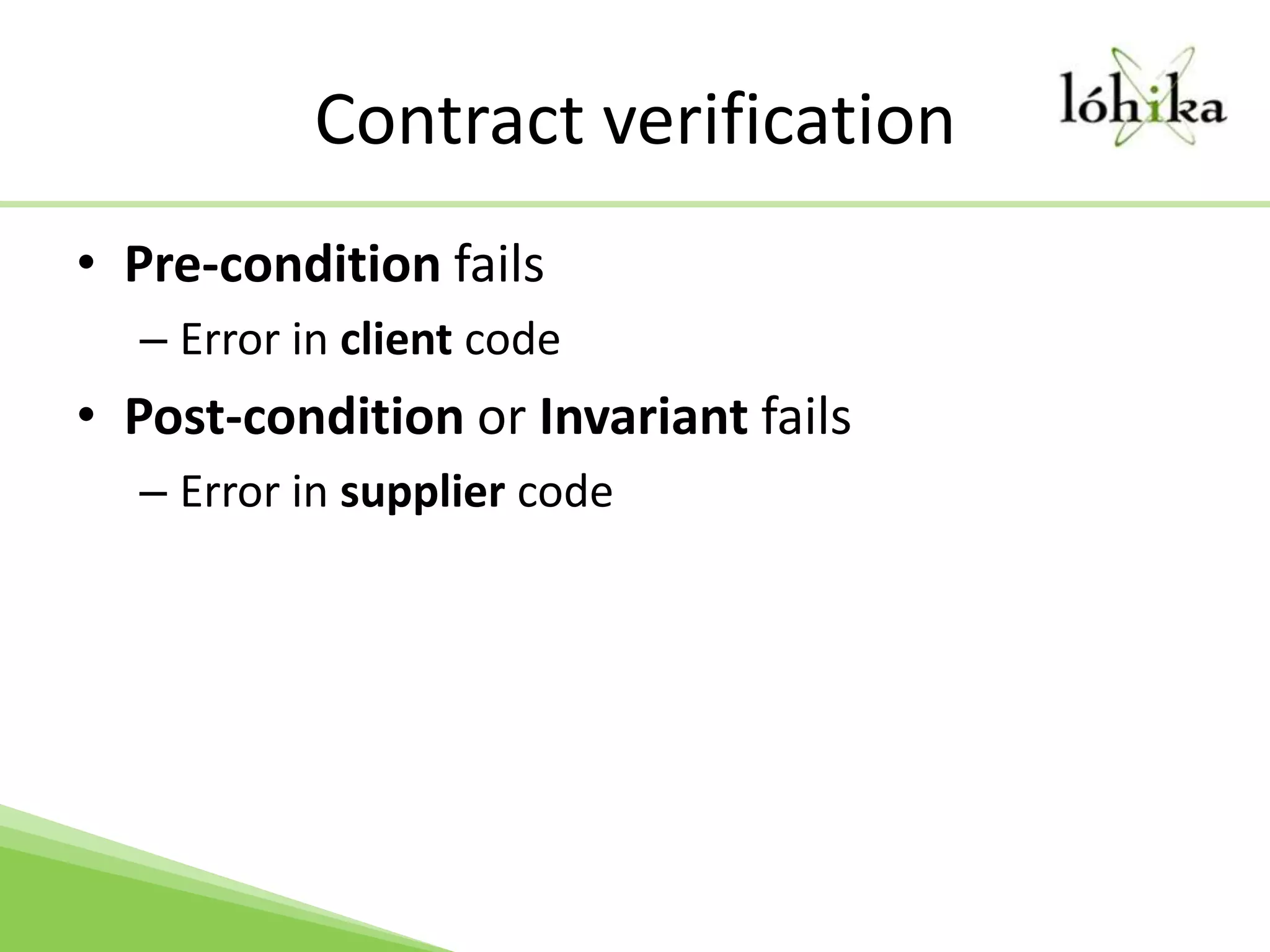 Contract verificationPre-condition failsError in client codePost-condition or Invariant fails Error in supplier code