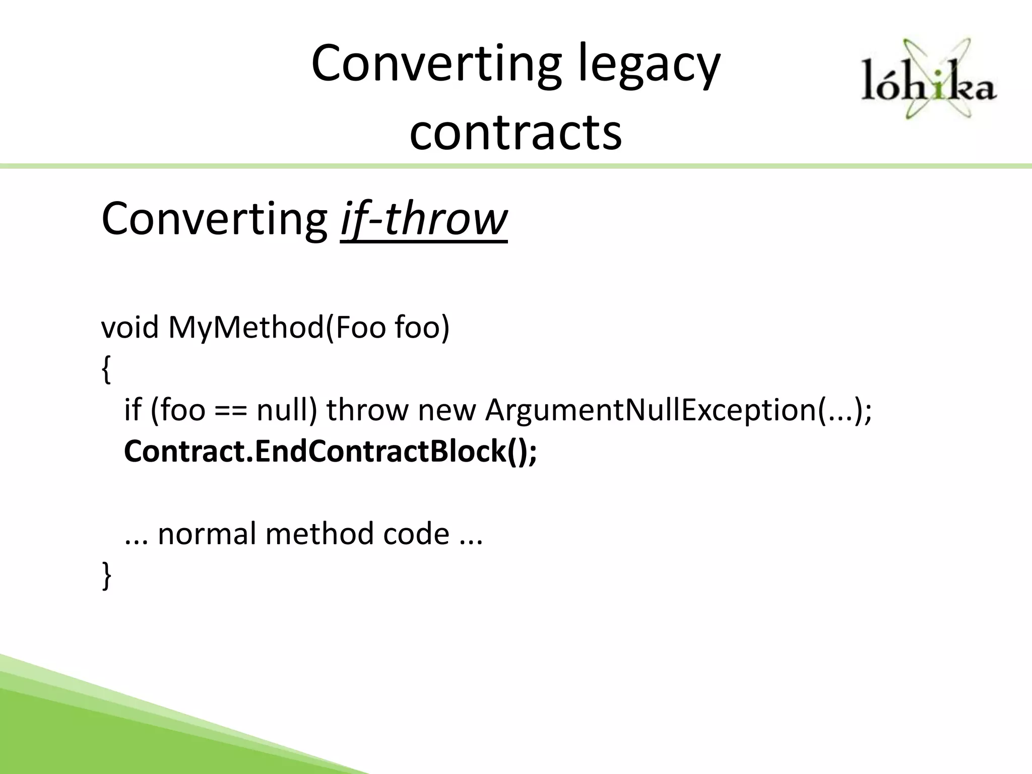 Converting legacycontractsConverting if-throw	void MyMethod(Foofoo){   if (foo == null) throw new ArgumentNullException(...);   Contract.EndContractBlock();   ... normal method code ...}