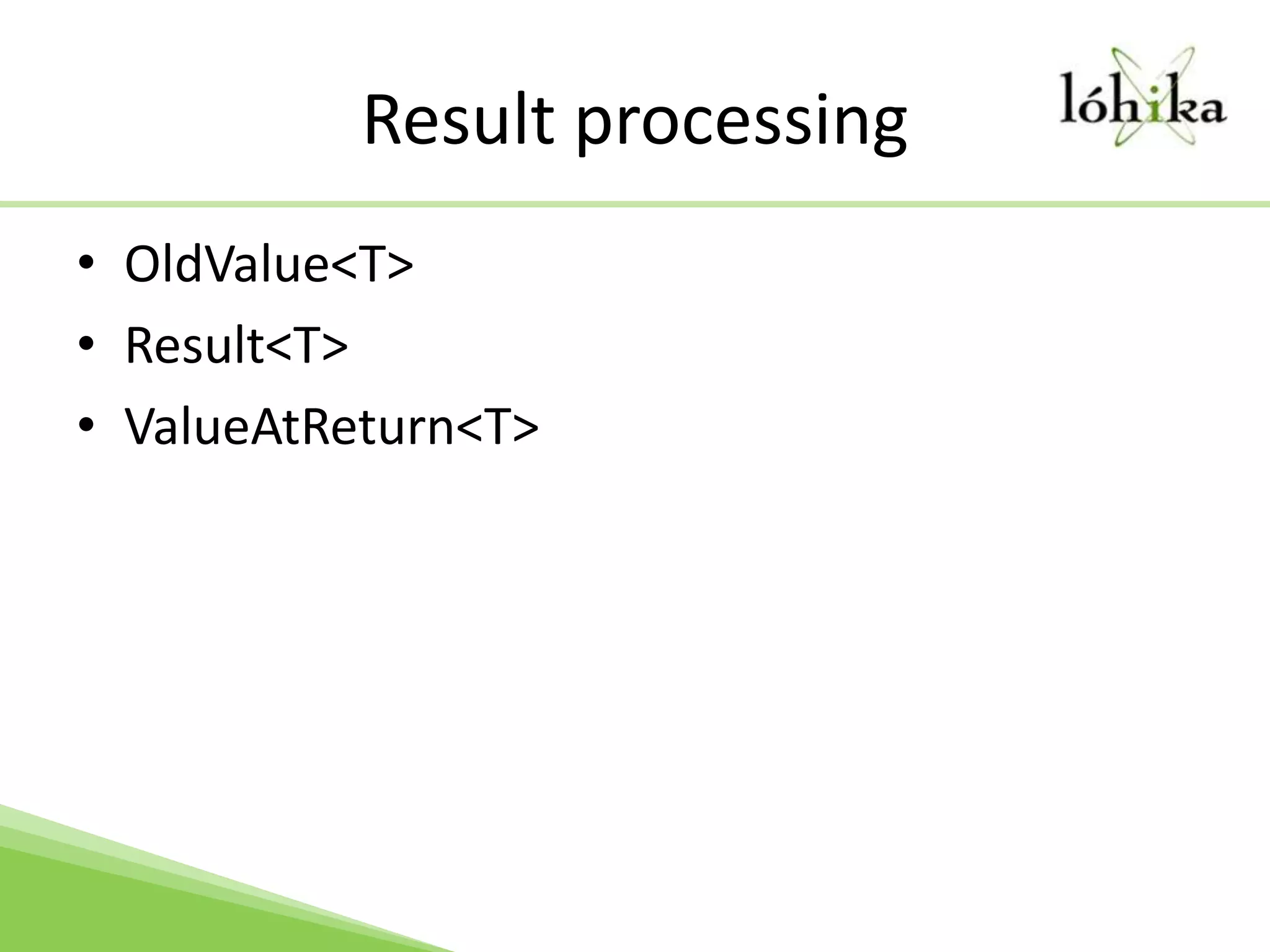 Result processingOldValue<T>Result<T>ValueAtReturn<T>