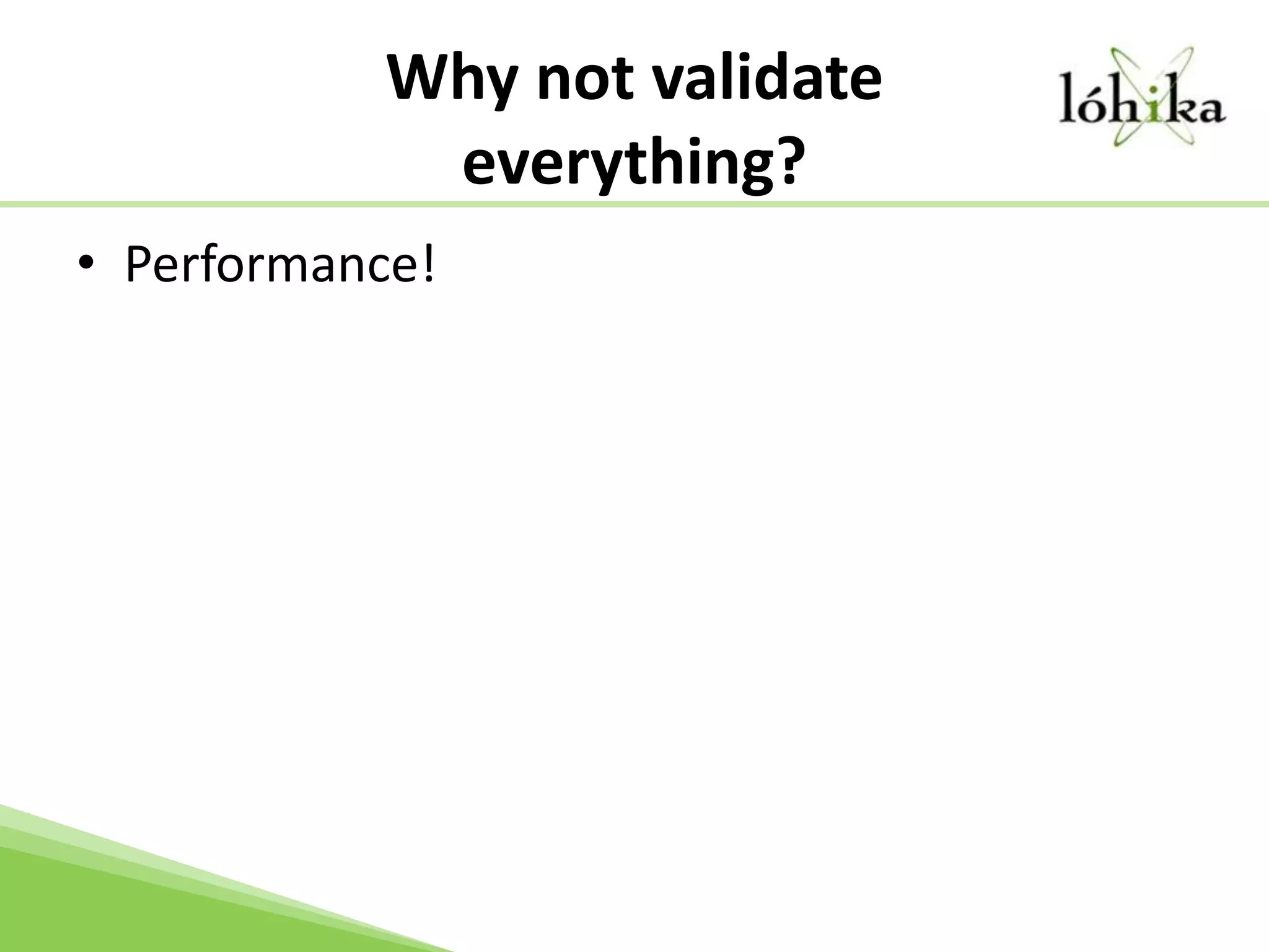 Why not validate everything?Performance!