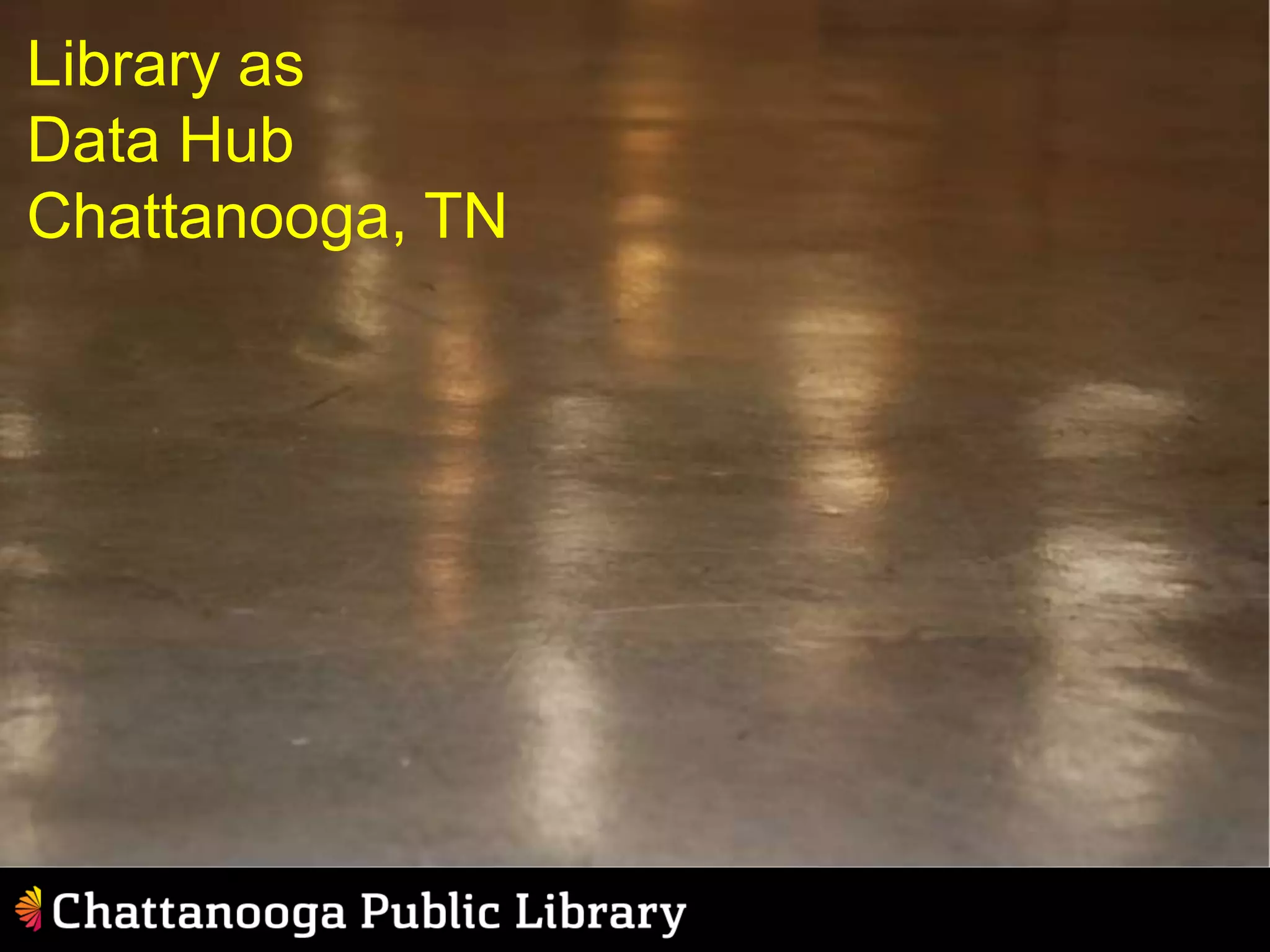 Library as
Data Hub
Chattanooga, TN