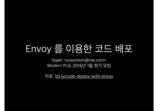 Envoy 를 이용한 코드 배포
Appkr <juwonkim@me.com>
Modern PUG 2016년 1월 정기 모임
자료: bit.ly/code-deploy-with-envoy
 