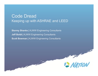 Code Dread
Keeping up with ASHRAE and LEED
Stormy Shanks | KJWW Engineering Consultants
Jeff Boldt | KJWW Engineering Consultants
Scott Bowman | KJWW Engineering Consultants

 