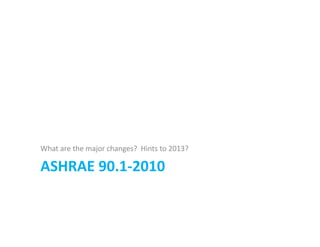 What are the major changes? Hints to 2013?

ASHRAE 90.1-2010

 